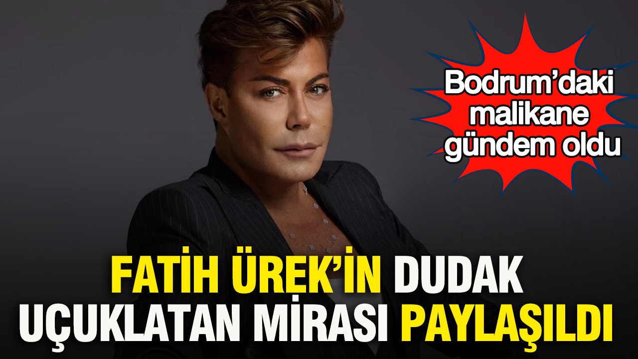 Fatih Ürek’in Şaşırtan Mirası Ortaya Çıktı: Bodrum’daki Malikane Gündemde