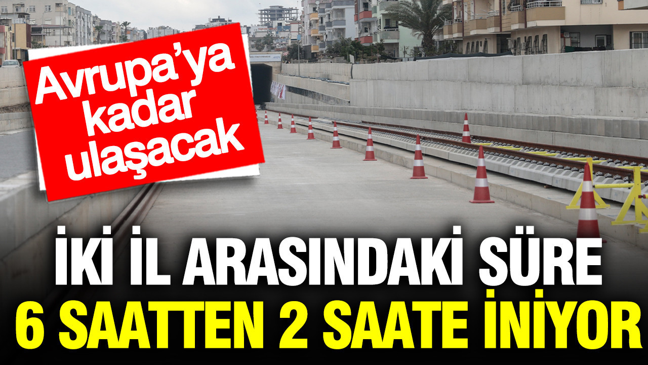 Hızlı Tren Projesi ile Mersin ve Gaziantep Arasındaki Seyahat Süresi 2 Saate İniyor